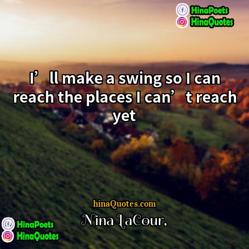 Nina LaCour Quotes | I’ll make a swing so I can